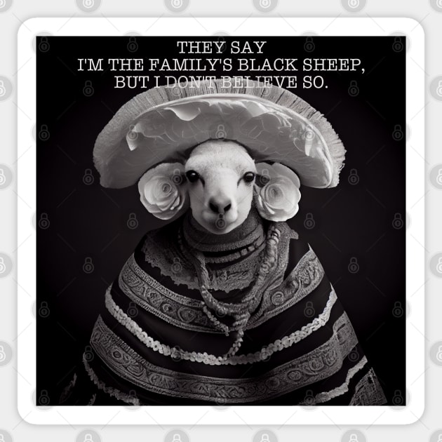 THEY SAY I'M THE FAMILY'S BLACK SHEEP, BUT I DON'T BELIEVE SO. Sticker by baseCompass